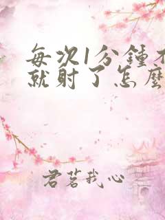 每次1分钟不到就射了怎么回事