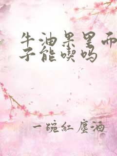 牛油果里面的果子能吃吗