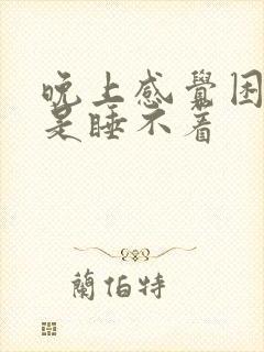 晚上感觉困了就是睡不着