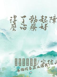 得了勃起障碍怎么治疗好