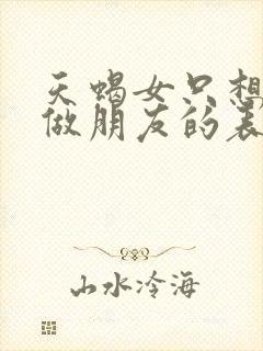 天蝎女只想和你做朋友的表现