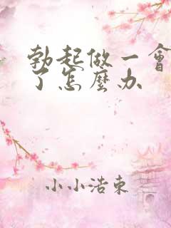 勃起做一会就软了怎么办