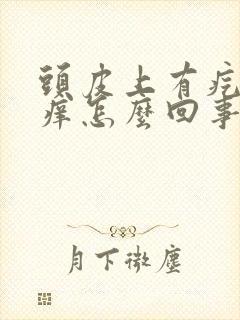 头皮上有疙瘩还痒怎么回事