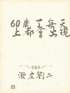 60岁了每天早上都会出现晨勃正常吗