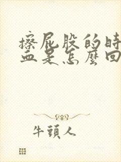 擦屁股的时候有血是怎么回事