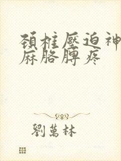 颈椎压迫神经手麻胳膊疼