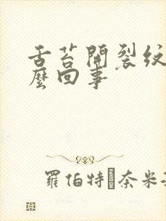 舌苔开裂纹是怎么回事