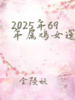 2025年69年属鸡女运势如何呢