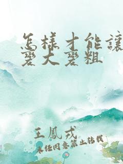 怎样才能让男人变大变粗