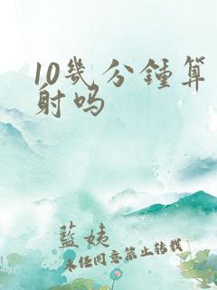 10几分钟算早射吗