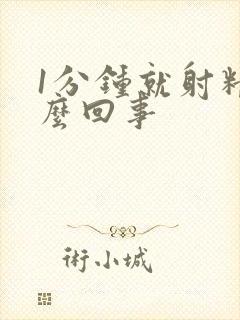 1分钟就射精怎么回事