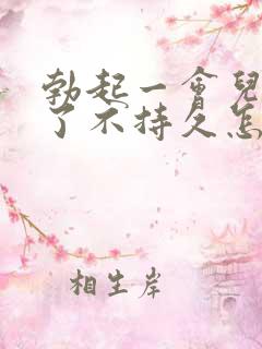 勃起一会儿就软了不持久怎么办