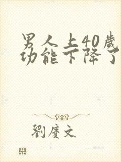 男人上40岁性功能下降了吗