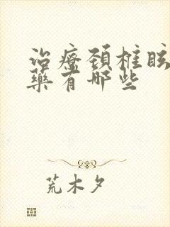 治疗颈椎眩晕的药有哪些