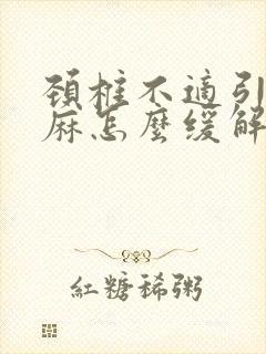 颈椎不适引起手麻怎么缓解