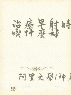 治疗早射时间短吃什么好