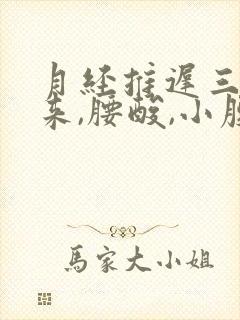 月经推迟三天没来,腰酸,小腹难受