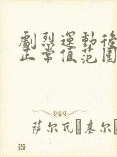 剧烈运动后心率正常值范围是多少