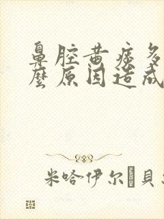 鼻腔黄痰多是什么原因造成的