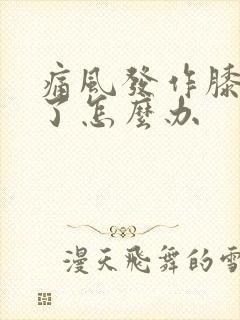 痛风发作膝盖肿了怎么办