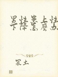 男性患上性功能下降怎么办