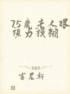 75岁老人眼睛视力模糊