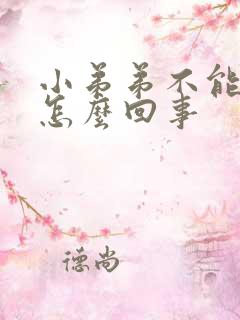 小弟弟不能硬是怎么回事