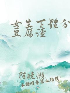 女生下体分泌物豆腐渣