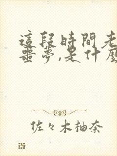 这段时间老是做噩梦,是什么原因