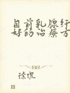 目前乳腺纤维瘤好的治疗方法