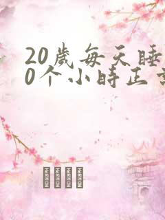 20岁每天睡10个小时正常吗