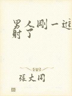 男人刚一进去就射了