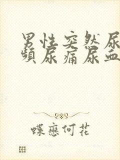 男性突然尿急尿频尿痛尿血