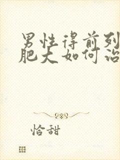 男性得前列腺有肥大如何治疗比较好