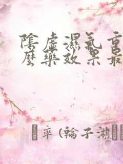 阴虚湿气重吃什么药效果最好