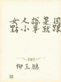 女人总是因为一点小事就跟老公吵架了