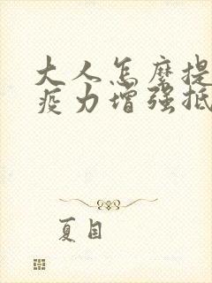 大人怎么提高免疫力增强抵抗力