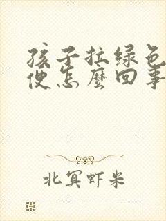 孩子拉绿色的稀便怎么回事