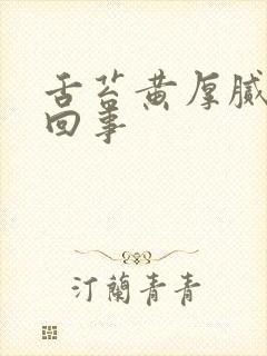 舌苔黄厚腻怎么回事