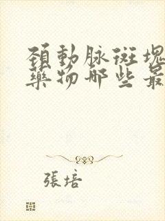 颈动脉斑块治疗药物哪些最好