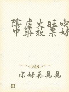 阴虚火旺吃什么中药效果好