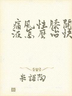 痛风性膝关节积液怎么治快好