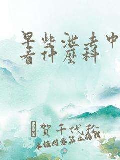 早些泄去中医院看什么科