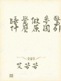 睡觉做梦惊醒是什么原因引起的