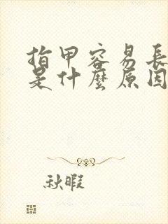 指甲容易长得快是什么原因