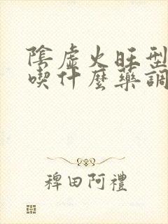 阴虚火旺型失眠吃什么药调理