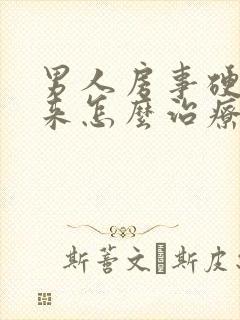 男人房事硬不起来怎么治疗