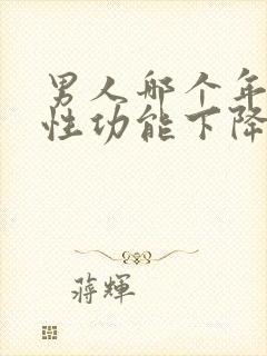 男人哪个年龄段性功能下降