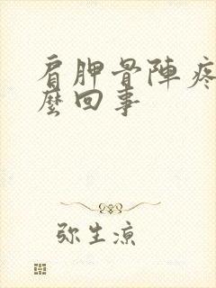 肩胛骨阵疼是怎么回事