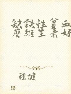 缺铁性贫血补什么维生素好